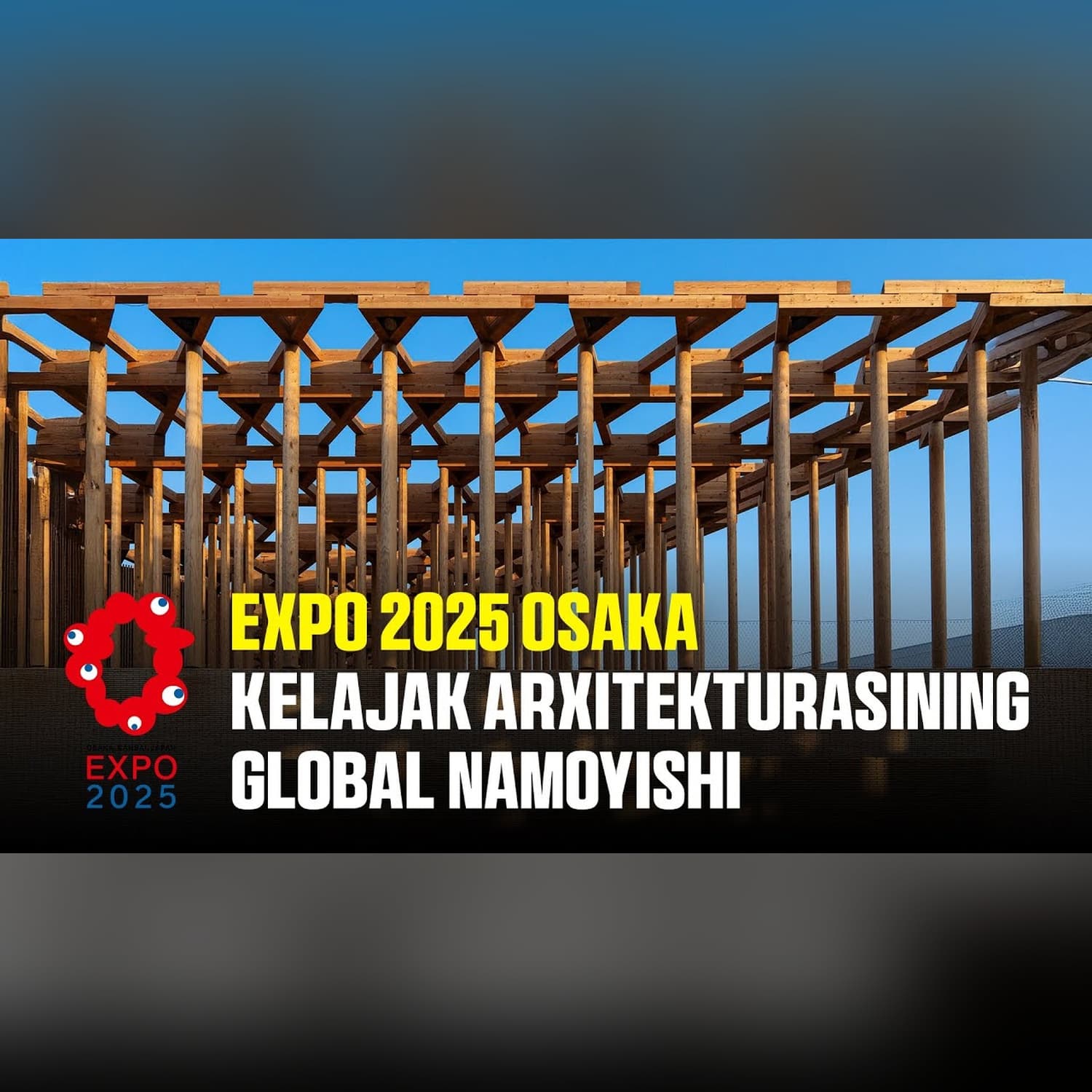EXPO 2025 OSAKA —Kelajak arxitekturasining global namoyishi